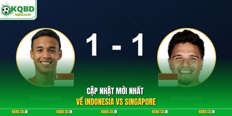 Cập nhật mới nhất về Indonesia vs Singapore