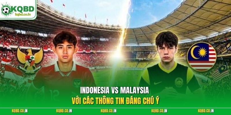 Indonesia vs Malaysia với các thông tin đáng chú ý